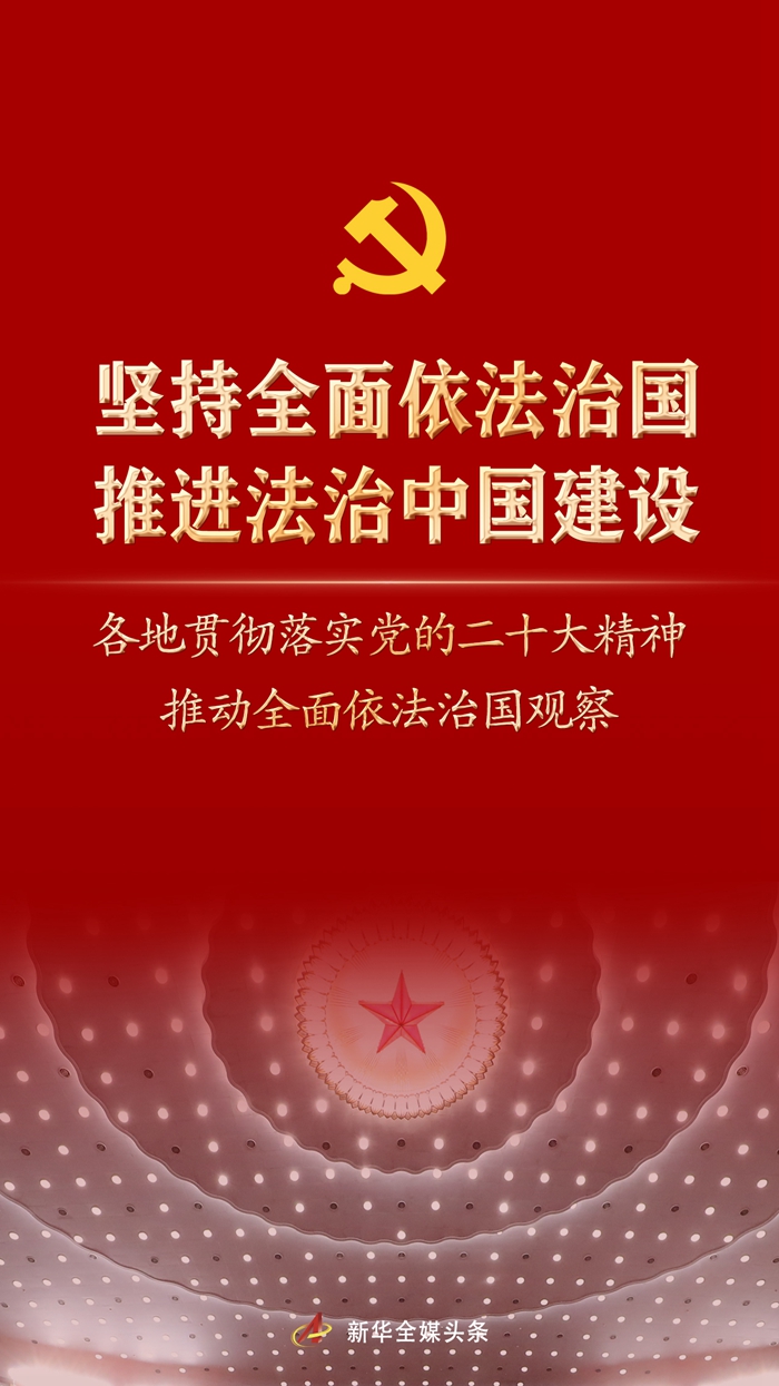 堅(jiān)持全面依法治國，推進(jìn)法治中國建設(shè)——各地貫徹落實(shí)黨的二十大精神推動全面依法治國觀察